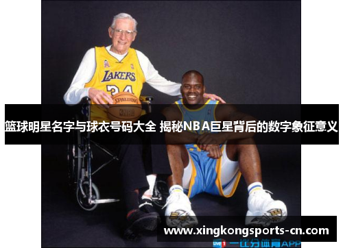 篮球明星名字与球衣号码大全 揭秘NBA巨星背后的数字象征意义